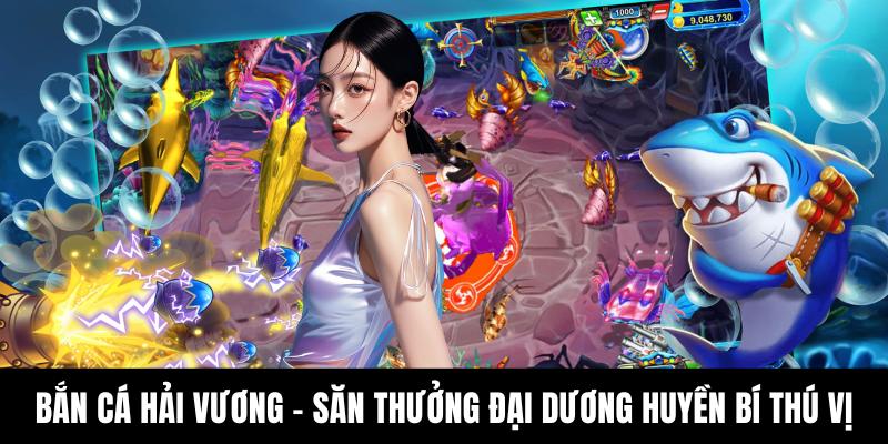 Bắn Cá Hải Vương - Săn Thưởng Đại Dương Huyền Bí Thú Vị - hovigu Bắn Cá Hải Vương - Săn Thưởng Đại Dương Huyền Bí Thú Vị - hovigu