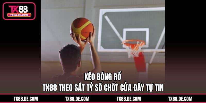 Kèo Bóng Rổ TX88 - Theo Sát Tỷ Số Chốt Cửa Đầy Tự Tin - hovigu Kèo Bóng Rổ TX88 - Theo Sát Tỷ Số Chốt Cửa Đầy Tự Tin - hovigu